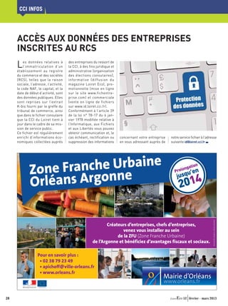 CCI INFOS




     ACCÈS AUX DONNÉES DES ENTREPRISES
     INSCRITES AU RCS
     L   es données relatives à
         l’immatriculation d’un
     établissement au registre
                                       des entreprises du ressort de
                                       la CCI, à des fins juridique et
                                       administrative (organisation
     du commerce et des sociétés       des élections consulaires),
     (RCS), telles que la raison       informative (diffusion du
     sociale, l’adresse, l’activité,   magazine Loiret Eco), pro-
     le code NAF, le capital, et la    motionnelle (mise en ligne
     date de début d’activité, sont    sur le site www.fichentre-
     des données publiques. Elles      prise.com) et commerciale
     sont reprises sur l’extrait       (vente en ligne de fichiers
     K-bis fourni par le greffe du     sur www.id.loiret.cci.fr).
     tribunal de commerce, ainsi       Conformément à l’article 39
     que dans le fichier consulaire    de la loi n° 78-17 du 6 jan-
     que la CCI du Loiret tient à      vier 1978 modiﬁée relative à
     jour dans le cadre de sa mis-     l’Informatique, aux Fichiers
     sion de service public.           et aux Libertés vous pouvez
     Ce fichier est régulièrement      obtenir communication et, le
     enrichi d’informations éco-       cas échéant, rectification ou     concernant votre entreprise   notre service ﬁchier à l’adresse
     nomiques collectées auprès        suppression des informations      en vous adressant auprès de   suivante id@loiret.cci.fr




                     nche Urbaine
             Zone Fra onne                                                                               P
                                                                                                              ngat
                                                                                                          rolo ’en
                                                                                                               u
                                                                                                                  ion



             Orléans Arg
                                                                                                           jusq
                                                                                                            2014

                                                                                                                                    Mairie d'Orléans 2012 - patricegabin.com - crédits photos : Mairie d’Orléans




                                                               Créateurs d’entreprises, chefs d’entreprises,
                                                                      venez vous installer au sein
                                                                    de la ZFU (Zone Franche Urbaine)
                                                       de l’Argonne et bénéficiez d’avantages fiscaux et sociaux.

                  Pour en savoir plus :
                   • 02 38 79 23 49
                   • apichoff@ville-orleans.fr
                   • www.orleans.fr




28                                                                                                             52 février - mars 2013
 