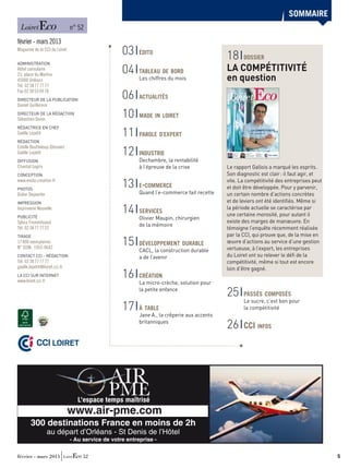 sommaire
                        	      n° 52
février - mars 2013
Magazine de la cci du Loiret
                                                   03     édito
                                                                                             18                       dossier
ADMINISTRATION
Hôtel consulaire
                                                   04     
                                                          tableau de bord                    La compétitivité
23, place du Martroi
45000 Orléans                                             Les chiffres du mois               en question
Tél. 02 38 77 77 77
Fax 02 38 53 09 78
DIRECTEUR DE LA PUBLICATION
                                                   06     
                                                          actualités
                                                                                                       Le magazine économique de la Chambre de Commerce et d’Industrie du Loiret
                                                                                                                                                                                       n°52
                                                                                                                                                                                     févier
                                                                                                                                                                                    mars
                                                                                                                                                                                   2013




Daniel Guillermin
DIRECTEUR DE LA rédaction
Sébastien Doron
                                                   10     
                                                          made in loiret


                                                   11
RÉDACTRICE EN CHEF
                                                          
                                                                                                                                       LA COMPÉTITIVITÉ
Gaëlle Lepetit                                            parole d’expert                                                              en question


RÉDACTION

                                                   12
Estelle Boutheloup (Dossier)
Gaëlle Lepetit                                            
                                                          industrie                            13 E-COMMERCE
                                                                                               Quand
                                                                                               l’e-commerce
                                                                                               fait recette
                                                                                                                          15 DÉVELOPPEMENT
                                                                                                                             DURABLE
                                                                                                                          CACL : la construction
                                                                                                                          durable a de l’avenir
                                                                                                                                                   16 CRÉATION
                                                                                                                                                   La micro-crèche,
                                                                                                                                                   solution pour
                                                                                                                                                   la petite enfance
                                                                                                                                                                               CCI LOIRET

DIFFUSION                                                 Dechambre, la rentabilité
Chantal Legris                                            à l’épreuve de la crise            Le rapport Gallois a marqué les esprits.
CONCEPTION                                                                                   Son diagnostic est clair : il faut agir, et
www.enola-creation.fr
Photos
                                                   13     e-commerce
                                                          
                                                                                             vite. La compétitivité des entreprises peut
                                                                                             et doit être développée. Pour y parvenir,
Didier Depoorter                                          Quand l’e-commerce fait recette    un certain nombre d’actions concrètes
Impression                                                                                   et de leviers ont été identifiés. Même si
Imprimerie Nouvelle
PUBLICITÉ
                                                   14     
                                                          services
                                                                                             la période actuelle se caractérise par
                                                                                             une certaine morosité, pour autant il
                                                          Olivier Maupin, chirurgien
Sylvia Fromenteaud                                                                           existe des marges de manœuvre. En
                                                          de la mémoire
Tél. 02 38 77 77 22                                                                          témoigne l’enquête récemment réalisée
                                                                                             par la CCI, qui prouve que, de la mise en
                                                   15
TIRAGE
17 800 exemplaires
N° ISSN : 1955-0642
                                                          
                                                          développement durable              œuvre d’actions au service d’une gestion
                                                          CACL, la construction durable      vertueuse, à l’export, les entreprises
CONTACT CCI - RÉDACTION                                   a de l’avenir                      du Loiret ont su relever le défi de la
Tél. 02 38 77 77 77                                                                          compétitivité, même si tout est encore
gaelle.lepetit@loiret.cci.fr                                                                 loin d’être gagné.
LA CCI SUR INTERNET
www.loiret.cci.fr
                                                   16     
                                                          création
                                                          La micro-crèche, solution pour
                                                          la petite enfance
                                                                                             25                       
                                                                                                                      passés composés
                                                                                                                      Le sucre, c’est bon pour
                                                   17     
                                                          à table                                                     la compétitivité
                                                          Jane A., la crêperie aux accents
                                                          britanniques
                                                                                             26                       CCI infos

           CCI LOIRET




                               www.air-pme.com
        300 destinations France en moins de 2h
                    au départ d’Orléans - St Denis de l’Hôtel
                               - Au service de votre entreprise -


février - mars 2013                 52	                                                                                                                                                                  5
 