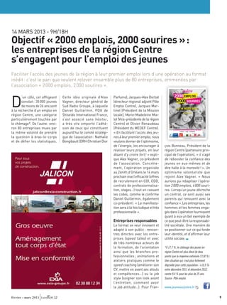 14 mars 2013 - 9h/18h
Objectif « 2000 emplois, 2000 sourires » :
les entreprises de la région Centre
s’engagent pour l’emploi des jeunes
Faciliter l’accès des jeunes de la région à leur premier emploi lors d’une opération au format
inédit : c’est le pari que veulent relever ensemble plus de 80 entreprises, emmenées par
l’association « 2 000 emplois, 2 000 sourires ».
                                                                                                                                            OBJECTIF




D
       ’un côté, cet affligeant   Cette idée originale d’Alex       Parfums), Jacques-Alex Dorliat                   2000 EMPLOIS
       constat : 35 000 jeunes    Vagner, directeur général de      (directeur régional adjoint Pôle                  2000 SOURIRES
       de moins de 26 ans sont    Sud Radio Groupe, à laquelle      Emploi Centre), Jacques Mar-
                                                                                                                                           en régiOn centre


                                                                                                                             le 14 Mars 2013
à la recherche d’un emploi en     Daniel Guillermin, PDG de         tinet (Président de la Mission                           au Zenith d’Orléans
                                                                                                                                              de 9h à 18h
région Centre, une catégorie      Shiseido International France,    locale), Marie-Madeleine Mia-
particulièrement touchée par      s’est associé sans hésiter,       lot (Vice-présidente de la région
                                                                                                                                                                                 alleZ-y en
                                                                                                                                                                                ter 4€ a/r*




                                                                                                                                                                                                       SO BE
                                                                                                                                                                                                      Design graphique :
                                                                                                                                                                                  * dans la jOurnée


le chômage*. De l’autre : envi-   a très vite emporté l’adhé-       Centre) et Olivier Renaudeau




                                                                                                                                                                                                      Conseil régional du Centre - Février 2013
ron 80 entreprises mues par       sion de ceux qui constituent      (Président du MEDEF Centre).
                                                                                                                  Pré-inscription    2000Emplois2000Sourires


                                                                                                                 la jeunesse de nOtre régiOn, nOtre + bel atOut

la même volonté de prendre        aujourd’hui le comité stratégi-   « En facilitant l’accès des jeu-                                1er eMplOi        stage        alternance
                                                                                                                                                  a            a


                                                                                                                                                                       Partenaires médias




la question à bras-le-corps       que de l’association : Nathalie   nes à leur premier emploi, nous                                          www.jeunesocentre.fr


et de défier les statistiques.    Bongibault (DRH Christian Dior    voulons donner de l’optimisme,
                                                                    de l’énergie, les encourager à        çois Bonneau, Président de la
                                                                    réaliser leurs projets, en leur       région Centre (partenaire prin-
                                                                    disant d’y croire fort ! » expli-     cipal de l’opération), « il s’agit
                                                                    que Alex Vagner, co-président         de rebooster la confiance des
                                                                    de l’association. Concrète-           jeunes en eux-mêmes et de
                                                                    ment, l’opération organisée           dire halte à la morosité ! ». Un
                                                                    au Zénith d’Orléans le 14 mars        optimisme volontariste que
                                                                    prochain vise l’efficacité (offres    rejoint Alex Vagner. «  Nous
                                                                    de recrutement en CDI, CDD,           aurions pu rebaptiser l’opéra-
                                                                    contrats de professionnalisa-         tion 2 000 emplois, 6 000 souri-
                                                                    tion, stages…) tout en cassant        res. Lorsqu’un jeune décroche
                                                                    les codes, comme le confirme          un contrat, ce sont aussi ses
                                                                    Daniel Guillermin, également          parents qui renouent avec la
                                                                    co-président : « La manifesta-        confiance ». Les entreprises, les
                                                                    tion sera à la fois ludique et très   hommes et les femmes enga-
                                                                    professionnelle ».                    gés dans l’opération fournissent
                                                                                                          quant à eux un bel exemple de
                                                                    Entreprises responsables              ce que peut-être la responsabi-
                                                                    Le format se veut innovant et         lité sociétale. Une manière de
                                                                    adapté à son public : rencon-         se positionner sur ce qui fonde
                                                                    tres directes avec les entre-         leur identité, et d’affirmer leur
                                                                    prises (speed talks) et avec          utilité sociale.
                                                                    de très nombreux acteurs de
                                                                    la formation, de l’orientation        *À 17,7 %, le chômage des jeunes en
                                                                    ainsi que les branches pro-           région Centre est plus élevé de deux
                                                                    fessionnelles ; animations et         points que la moyenne nationale (15,8 %).
                                                                    ateliers pratiques comme le           Une situation qui s’est plus fortement
                                                                    speed coaching (améliorer son         dégradée pour cette population : +10,9 %
                                                                    CV, mettre en avant ses atouts        entre décembre 2011 et décembre 2012,
                                                                    et compétences…) ou le job            contre 9,4 % pour les plus de 25 ans.
                                                                    style (soigner son look avant         Source : Pôle emploi.
                                                                    l’entretien, comment avoir
                                                                    la job attitude…). Pour Fran-         www.jeunesocentre.fr


février - mars 2013         52	                                                                                                                                                                                                                   9
 