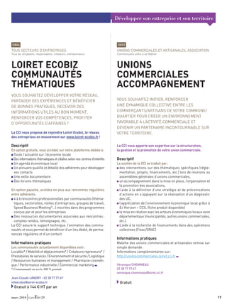 Développer son entreprise et son territoire



DB04                                                                     DE01
TOUS SECTEURS D’ENTREPRISES                                             UNIONS COMMERCIALES ET ARTISANALES, ASSOCIATION
Tous les dirigeants, responsables, créateurs, entrepreneurs             Commerçants prêts à se fédérer



LOIRET ECOBIZ                                                           UNIONS
COMMUNAUTÉS                                                             COMMERCIALES
THÉMATIQUES                                                             ACCOMPAGNEMENT
VOUS SOUHAITEZ DÉVELOPPER VOTRE RÉSEAU,
PARTAGER DES EXPÉRIENCES ET BÉNÉFICIER                                  VOUS SOUHAITEZ INITIER, RENFORCER
DE BONNES PRATIQUES, RECEVOIR DES                                       UNE DYNAMIQUE COLLECTIVE ENTRE LES
INFORMATIONS UTILES AU BON MOMENT,                                      COMMERÇANTS/ARTISANS DE VOTRE COMMUNE/
RENFORCER VOS COMPÉTENCES, PROFITER                                     QUARTIER POUR CRÉER UN ENVIRONNEMENT
D’OPPORTUNITÉS D’AFFAIRES ?                                             FAVORABLE À L’ACTIVITÉ COMMERCIALE ET
                                                                        DEVENIR UN PARTENAIRE INCONTOURNABLE SUR
La CCI vous propose de rejoindre Loiret Ecobiz, le réseau               VOTRE TERRITOIRE.
des entreprises en mouvement sur www.loiret-ecobiz.fr !

Descriptif                                                              La CCI vous apporte son expertise sur la structuration,
En option gratuite, vous accédez sur notre plateforme dédiée à :        la gestion et la promotion de votre union commerciale.
 Toute l’actualité sur l’économie locale
 Des informations thématiques et ciblées selon vos centres d’intérêts   Descriptif
 Un agenda économique local                                             Le soutien de la CCI se traduit par :
 Un annuaire qualiﬁé et détaillé des adhérents pour développer           des interventions sur des thématiques spéciﬁques (régle-
 vos contacts                                                            mentation, projets, ﬁnancements, etc.) lors de réunions ou
 Une veille documentaire                                                 assemblées générales d’unions commerciales,
 Des forums thématiques                                                  un accompagnement dans la mise en place, l’organisation et
                                                                         la promotion des associations,
En option payante, accédez en plus aux rencontres régulières             l’aide à la définition d’une stratégie et de préconisations
entre adhérents :                                                        d’actions en s’appuyant sur la réalisation d’un diagnostic
 4 à 6 rencontres professionnelles par communautés (théma-               des UC,
 tiques, sectorielles, visites d’entreprises, groupes de travail,        l’appréciation de l’environnement économique local grâce à
 Speed Business Meeting®…) inscrites dans des programmes                 Ec’Horizon – CCIL (ﬁche produit disponible)
 conçus par et pour les entreprises                                      la mise en relation avec les acteurs économiques locaux voire
 Des ressources documentaires associées aux rencontres :                 départementaux (municipalités, autres unions commerciales,
 comptes rendus, témoignages, etc.                                       etc.).
La CCI assure le support technique, l’animation des commu-               L’aide à la recherche de ﬁnancements dans des opérations
nautés et vous permet de bénéﬁcier d’un lieu dédié, de perma-            collectives (Fisac/ORAC)
nences régulières et d’un contact.
                                                                        Informations pratiques
Informations pratiques                                                  Malette des unions commerciales et artisanales remise sur
Les communautés actuellement disponibles sont :                         simple demande.
Localbiz* / Mobilité et déplacements* / Créateurs repreneurs* /         Informations complémentaires sur :
Prestataires de services / Environnement et sécurité / Logistique       http://unionscommerciales.loiret.cci.fr
/ Ressources humaines et management / Pharmacie-cosméti-
que / Performance industrielle / Commercial marketing                   Véronique CHEMINEAU
* Communauté en accès 100 % gratuit.                                    02 38 77 77 67
                                                                        veronique.chemineau@loiret.cci.fr
Jean-Claude LANDRY - 02 38 77 77 69
infoecobiz@loiret-ecobiz.fr                                               Gratuit
  Gratuit à 144 € HT par an

mars 2010              29                                                                                                                17
 