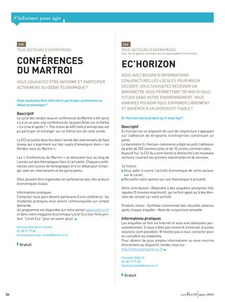 S’informer pour agir



      SI05                                                                SI06
      TOUS SECTEURS D’ENTREPRISES                                         TOUS SECTEURS D’ENTREPRISES
                                                                          Pour les dirigeants d’entreprises et responsables fonctionnels


      CONFÉRENCES                                                         EC’HORIZON
      DU MARTROI                                                          VOUS AVEZ BESOIN D’INFORMATIONS
      VOUS SOUHAITEZ ÊTRE INFORMÉ ET PARTICIPER                           CONJONCTURELLES LOCALES POUR MIEUX
      ACTIVEMENT AU DÉBAT ÉCONOMIQUE ?                                    DÉCIDER. VOUS SOUHAITEZ RECEVOIR UN
                                                                          BAROMÈTRE VOUS PERMETTANT DE MIEUX VOUS
                                                                          SITUER DANS VOTRE ENVIRONNEMENT. VOUS
      Vous souhaitez être informé et participer activement au
      débat économique ?
                                                                          AIMERIEZ POUVOIR VOUS EXPRIMER LIBREMENT
                                                                          ET ADHÉRER À UN DISPOSITIF FIABLE ?
      Descriptif
      Le cycle des rendez-vous et conférences du Martroi a été lancé      Ec’Horizon est le produit qu’il vous faut !
      il y a un an avec une conférence de Jacques Attali sur le thème
      « La crise et après ? ». Pas moins de 450 chefs d’entreprises ont   Descriptif
      pu participer et échanger sur ce thème lors de cette soirée.        Ec’horizon est un dispositif de suivi de conjoncture s’appuyant
                                                                          sur l’adhésion de dirigeants d’entreprises constituant un
      La CCI accueille deux fois dans l’année des intervenants de haut    panel.
      niveau qui s’expriment sur des sujets d’envergure dans « les        Le baromètre Ec’Horizon-commerce a déjà recueilli l’adhésion
      Rendez-vous du Martroi ».                                           de près de 250 commerçants et de 10 unions commerciales.
                                                                          Aujourd’hui, la CCI du Loiret étend la démarche à de nouveaux
      Les « Conférences du Martroi » se déroulent tout au long de         secteurs couvrant les activités industrielles et de services.
      l’année sur des thématiques liées à l’actualité. Chaques confé-
      rences sont suivies de témoignages et d’un débat pour échan-        Sa ﬁnalité :
      ger avec les intervenants et les participants.                       Vous aider à suivre l’activité économique de votre secteur
                                                                           sur le Loiret,
      Elles peuvent être organisées en partenariat avec des acteurs        Recueillir votre opinion sur une thématique d’actualité
      économiques locaux.
                                                                          Votre contribution : Répondre à des enquêtes anonymes très
      Informations pratiques                                              rapides (5 minutes maximum), qui ne font appel qu’à des don-
      Contactez-nous pour devenir partenaire d’une conférence : les       nées de constat sur votre activité.
      modalités pratiques vous seront communiquées sur simple
      demande.                                                            Produits retour : Synthèse commentée des résultats obtenus
      Un programme est disponible sur notre portail www.loiret.cci.fr     après chaque enquête – Note de conjoncture annuelle
      et dans notre magazine économique Loiret Eco (voir ﬁche pro-
      duit ‘‘Loiret Eco’’ pour en savoir plus).                           Informations pratiques
                                                                          Les enquêtes se font via Internet et vous sont adressées per-
      Emmanuelle Brier-Levitte                                            sonnellement. Si vous n’êtes pas connecté à Internet, d’autres
      02 38 77 77 85                                                      solutions sont possibles. N’hésitez pas à nous contacter pour
      emmanuelle.brier-levitte@loiret.cci.fr                              en connaître les modalités.
                                                                          Pour obtenir de plus amples informations ou vous inscrire
        Gratuit                                                           directement au dispositif, rendez-vous sur :
                                                                          http://echorizon.loiret.cci.fr

                                                                          Fatimata DIALLO
                                                                          02 38 77 77 30
                                                                          fatimata.diallo@loiret.cci.fr


                                                                            Gratuit



36                                                                                                                                  29 mars 2010
 