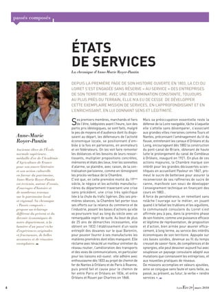 passés composés




                                      ÉTATS
                                      DE SERVICES
                                      La chronique d’Anne-Marie Royer-Pantin

                                      DEPUIS LA PREMIÈRE PAGE DE SON HISTOIRE OUVERTE EN 1803, LA CCI DU
                                      LOIRET S’EST ENGAGÉE SANS RÉSERVE « AU SERVICE » DES ENTREPRISES
                                      DE SON TERRITOIRE. AVEC UNE DÉTERMINATION CONSTANTE, TOUJOURS
                                      AU PLUS PRÈS DU TERRAIN, ELLE N’A EU DE CESSE DE DÉVELOPPER
                                      CETTE EXEMPLAIRE MISSION DE SERVICES, EN L’APPROFONDISSANT ET EN
                                      L’ENRICHISSANT, EN LUI DONNANT SENS ET LÉGITIMITÉ.


                                      S    es premiers membres, marchands et ﬁers
                                           de l’être, lobbyistes avant l’heure, loin des
                                      partis pris idéologiques, se sont faits, malgré
                                                                                           Mais sa préoccupation essentielle reste la
                                                                                           défense de la Loire navigable, tâche à laquelle
                                                                                           elle s’attelle sans désemparer, s’associant
                                      le peu de moyens et d’audience dont ils dispo-       aux grandes villes riveraines comme Tours et
     Anne-Marie                       saient au départ, les défenseurs de l’activité       Nantes, préconisant l’aménagement du lit du
     Royer-Pantin                     économique locale, se positionnant d’em-             ﬂeuve, entretenant les canaux d’Orléans et du
                                      blée à la fois en partenaires, en animateurs         Loing, encourageant dès 1882 la construction
     Ancienne élève de l’École        et en fédérateurs. On les voit faire remonter        du pont-canal de Briare, obtenant de haute
     normale supérieure,              les doléances et les besoins de leurs ressor-        lutte le prolongement du canal de Combleux
     médaille d’or de l’Académie      tissants, multiplier propositions concrètes,         à Orléans, inauguré en 1921. En plus de ces
     d’Agriculture de France          mémoires et états des lieux, tirer les sonnettes     actions majeures, la Chambre marque son
     pour son œuvre littéraire        d’alarme, se plaindre, avec raison, de la cen-       intérêt pour les grandes découvertes scien-
     et son action culturelle         tralisation parisienne, comme en témoignent          tiﬁques en accueillant Pasteur en 1867, pro-
     en faveur du patrimoine,         les procès-verbaux de la Chambre.                    meut le sucre de betterave pour assurer la
     Anne-Marie Royer-Pantin          C’est que, en cette première moitié du 19ème         reconversion de ses rafﬁneries de sucre de
     est écrivain, auteur d’essais,   siècle, le négoce et les activités manufactu-        canne, manifeste son souci de développer
     d’ouvrages d’histoire et         rières du département traversent une crise           l’enseignement technique en ﬁnançant des
     de nombreux travaux              sans précédent, une crise très spécifique            cours en 1883…
     sur le patrimoine local          liée à la chute du traﬁc ligérien. Dès ses pre-      À force de persévérance, en remettant sans
     et régional. Sa chronique        mières séances, la Chambre fait porter tous          relâche l’ouvrage sur le métier, en jouant
     « Passés composés »              ses efforts sur la relance du commerce et de         quand il le fallait les trublions et les aiguillons,
     propose un éclairage             l’industrie, posant les bases d’actions qu’elle      la communauté consulaire du Loiret s’est
     différent du présent et du       va poursuivre tout au long du siècle avec un         afﬁrmée peu à peu, dans la première phase
     devenir économiques de           remarquable esprit de suite. Au bout de plus         de son histoire, comme une puissance efﬁcace
     notre département, à la          de 25 ans de démarches incessantes, elle             et légitime de représentation, de proposition
     lumière d’un passé riche         obtient en 1832 l’établissement d’un vaste           et d’action, bien armée pour œuvrer efﬁca-
     d’expériences originales         entrepôt des douanes sur le quai Barentin,           cement, à long terme, au service des intérêts
     et fructueuses, de belles        pour pouvoir fournir à ses manufactures les          économiques de son territoire. Appuyée sur
     aventures et de réussites        matières premières dont elles manquent. Elle         ces bases solides, devenue au ﬁl du temps
     exemplaires.                     réclame avec ténacité un meilleur entretien du       creuset de savoir-faire, de compétences et de
                                      réseau routier, l’amélioration des transports        synergies, elle peut dessiner aujourd’hui avec
                                      et des voies de communications, en particulier       souplesse un paysage consulaire adapté aux
                                      pour les liaisons est-ouest : elle adhère avec       mutations que connaissent les entreprises, et
                                      enthousiasme dès 1833 au projet de chemin de         aux nouvelles pratiques de réseaux.
                                      fer de Nantes à Orléans et de Paris à Roanne,        De missions accomplies en valeurs ajoutées,
                                      puis prend fait et cause pour le chemin de           ainsi se conjugue sans faute et sans faille, au
                                      fer entre Paris et Orléans en 1836, et entre         passé, au présent, au futur, le verbe « rendre
                                      Orléans et Rouen par Chartres en 1868.               services ».

6                                                                                                                              29 mars 2010
 
