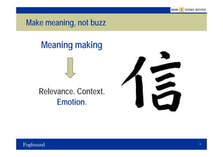 Make meaning, not buzz

    Meaning making



   Relevance. Context.
        Emotion.



                         11
 