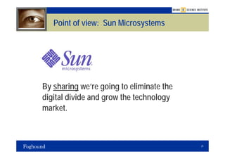 Point of view: Sun Microsystems




By sharing we’re going to eliminate the
digital divide and grow the technology
market.



                                          25
 