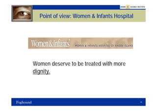 Point of view: Women & Infants Hospital




Women deserve to be treated with more
dignity.



                                            26
 