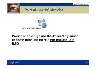 Point of view: BG Medicine




Prescription drugs are the 4th leading cause
of death because there’s not enough D in
R&D.




                                               29
 
