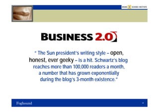 “ The Sun president’s writing style – open,
honest, ever geeky – is a hit. Schwartz’s blog
 reaches more than 100,000 readers a month,
    a number that has grown exponentially
     during the blog’s 3-month existence.”



                                                 34
 