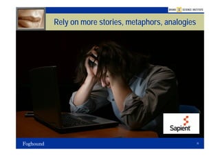 Rely on more stories, metaphors, analogies




                                             35
 