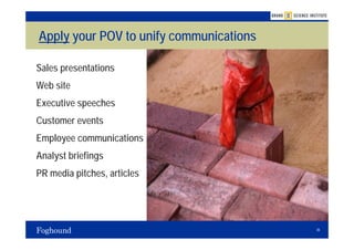 Apply your POV to unify communications

Sales presentations
Web site
Executive speeches
Customer events
Employee communications
Analyst briefings
PR media pitches, articles




                                         36
 