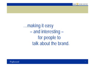 …making it easy
  – and interesting –
       for people to
   talk about the brand.


                           3
 