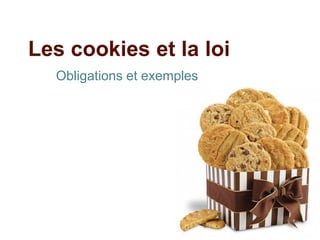 Les cookies et la loi
  Obligations et exemples
 