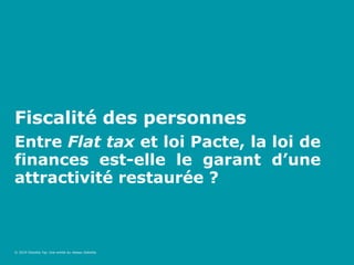 Fiscalité des personnes
Entre Flat tax et loi Pacte, la loi de
finances est-elle le garant d’une
attractivité restaurée ?
...