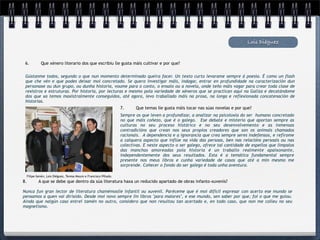 Lois Diéguez


 6.            Que xénero literario dos que escribiu lle gusta máis cultivar e por que?

 Gústanme todos, segundo o que nun momento determinado queira facer. Un texto curto levarame sempre á poesía. É como un flash
 que che vén e que podes deixar moi concretado. Se quero investigar máis, indagar, entrar en profundidade na caracterización dun
 personaxe ou dun grupo, ou dunha historia, voume para o conto, o ensaio ou a novela, onde teño máis vagar para crear toda clase de
 rexistros e estruturas. Por historia, por lecturas e mesmo pola variedade de xéneros que se practican aquí na Galiza e decatándome
 dos que xa temos maxistralmente conseguidos, até agora, levo traballado máis na prosa, na longa e reflexionada concatenación de
 historias.
                                                                     7.     Que temas lle gusta máis tocar nas súas novelas e por que?
                                                                     Sempre os que leven a profundizar, a analizar na psicoloxía do ser humano concretado
                                                                     no que máis coñezo, que é o galego. Ese debate e misterio que aportan sempre as
                                                                     culturas no seu proceso histórico e no seu desenvolvemento e as inmensas
                                                                     contradicións que crean nos seus propios creadores que son os animais chamados
                                                                     racionais. A dependencia e a ignorancia que crea sempre seres indefensos, e refírome
                                                                     a calquera aspecto que inflúe na vida das persoas, ben nas relacións persoais ou nas
                                                                     colectivas. E neste aspecto o ser galego, ofrece tal cantidade de espellos que limpalos
                                                                     das manchas amoreadas pola historia é un traballo realmente apaixonante,
                                                                     independentemente dos seus resultados. Esta é a temática fundamental sempre
                                                                     presente nos meus libros e cunha variedade de casos que até a min mesmo me
                                                                     sorprende. Coñecer o fondo do ser galego é toda unha aventura.

     Filipe-Senén, Lois Diéguez, Teresa Moure e Francisco Pillado.
8.           A que se debe que dentro da súa literatura haxa un reducido apartado de obras infanto-xuvenís?

Nunca fun gran lector de literatura chamémoslle infantil ou xuvenil. Paréceme que é moi difícil expresar con acerto ese mundo se
pensamos a quen vai dirixido. Desde moi novo sempre lin libros "para maiores", e ese mundo, sen saber por que, foi o que me guiou.
Aínda que nalgún caso entrei tamén no outro, considero que non resultou tan acertado e, en todo caso, que non me colleu no seu
magnetismo.
 