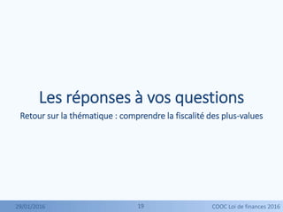 1919
Les réponses à vos questions
Retour sur la thématique : comprendre la fiscalité des plus-values
29/01/2016 COOC Loi de finances 2016
 
