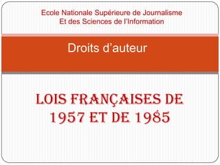 Lois françaises de
1957 et de 1985
Droits d’auteur
Ecole Nationale Supérieure de Journalisme
Et des Sciences de l’Information
 