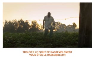 TROUVER LE POINT DE RASSEMBLEMENT
VOUS ÊTES LE RASSEMBLEUR
 