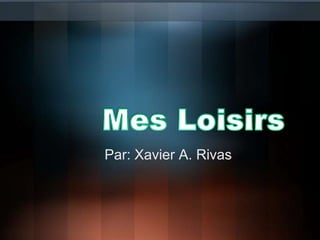 MesLoisirs Par: Xavier A. Rivas 