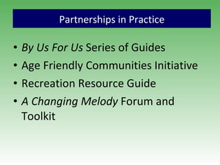 By Us For Us  Series of Guides Age Friendly Communities Initiative Recreation Resource Guide  A Changing Melody  Forum and Toolkit Partnerships in Practice 