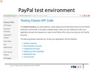 © 2014 - Proprietary and Confidential Information of FINCAD
PayPal test environment
PayPal
https://developer.paypal.com/docs/classic/lifecycle/ug_sandbox/
 