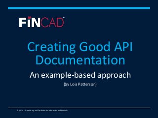 © 2014 - Proprietary and Confidential Information of FINCAD
An example-based approach
(by Lois Patterson)
Creating Good API
Documentation
 