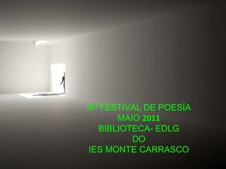 IIIº FESTIVAL DE POESÍA MAIO  2011 BIBLIOTECA- EDLG  DO IES MONTE CARRASCO 