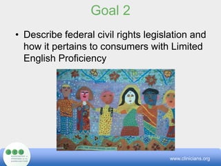 Goal 2Describe federal civil rights legislation and how it pertains to consumers with Limited English Proficiencywww.clinicians.org