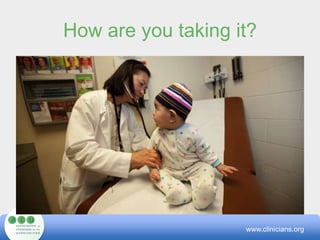 How are you taking it? www.clinicians.org
