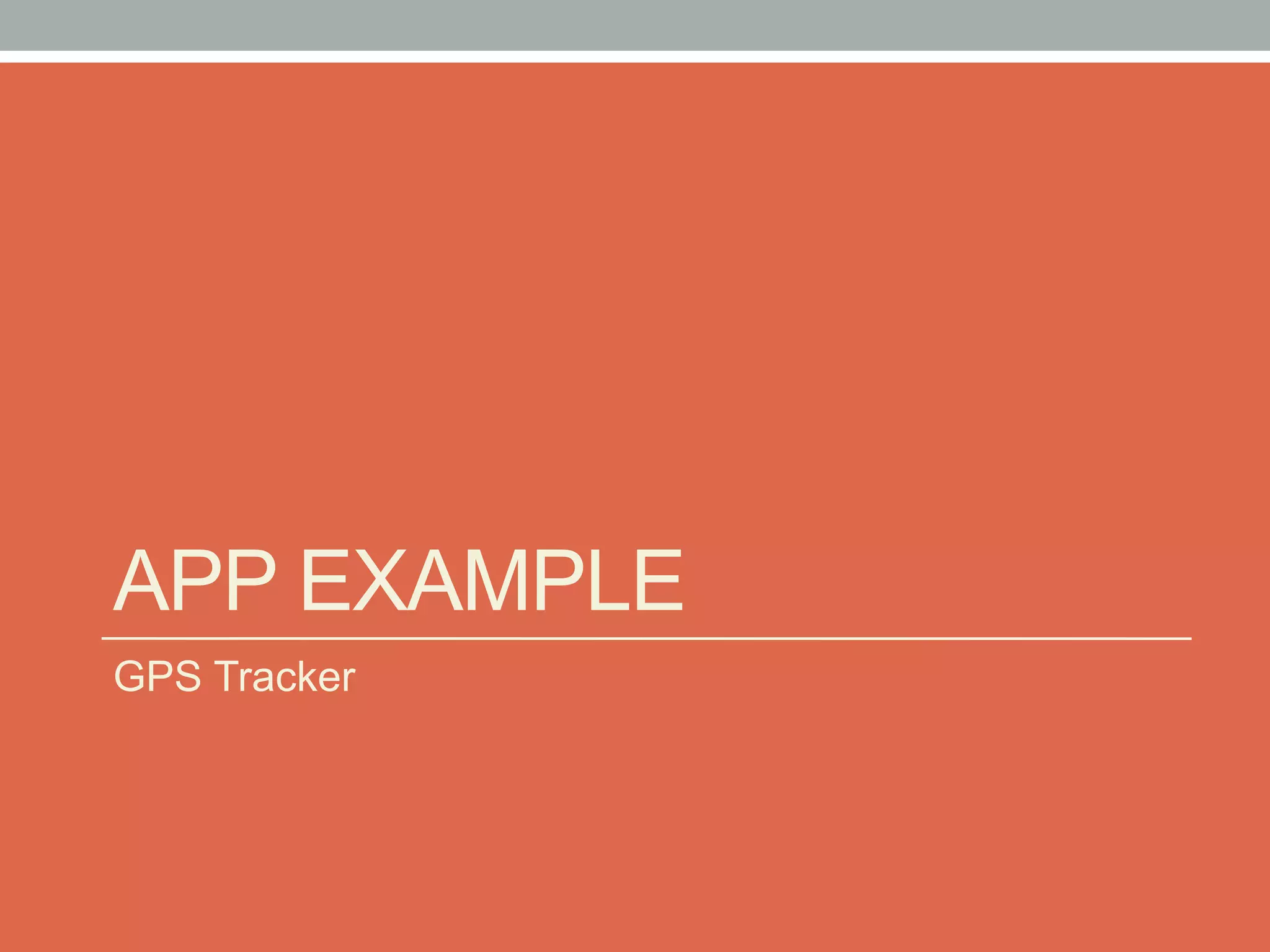 APP EXAMPLE
GPS Tracker
 