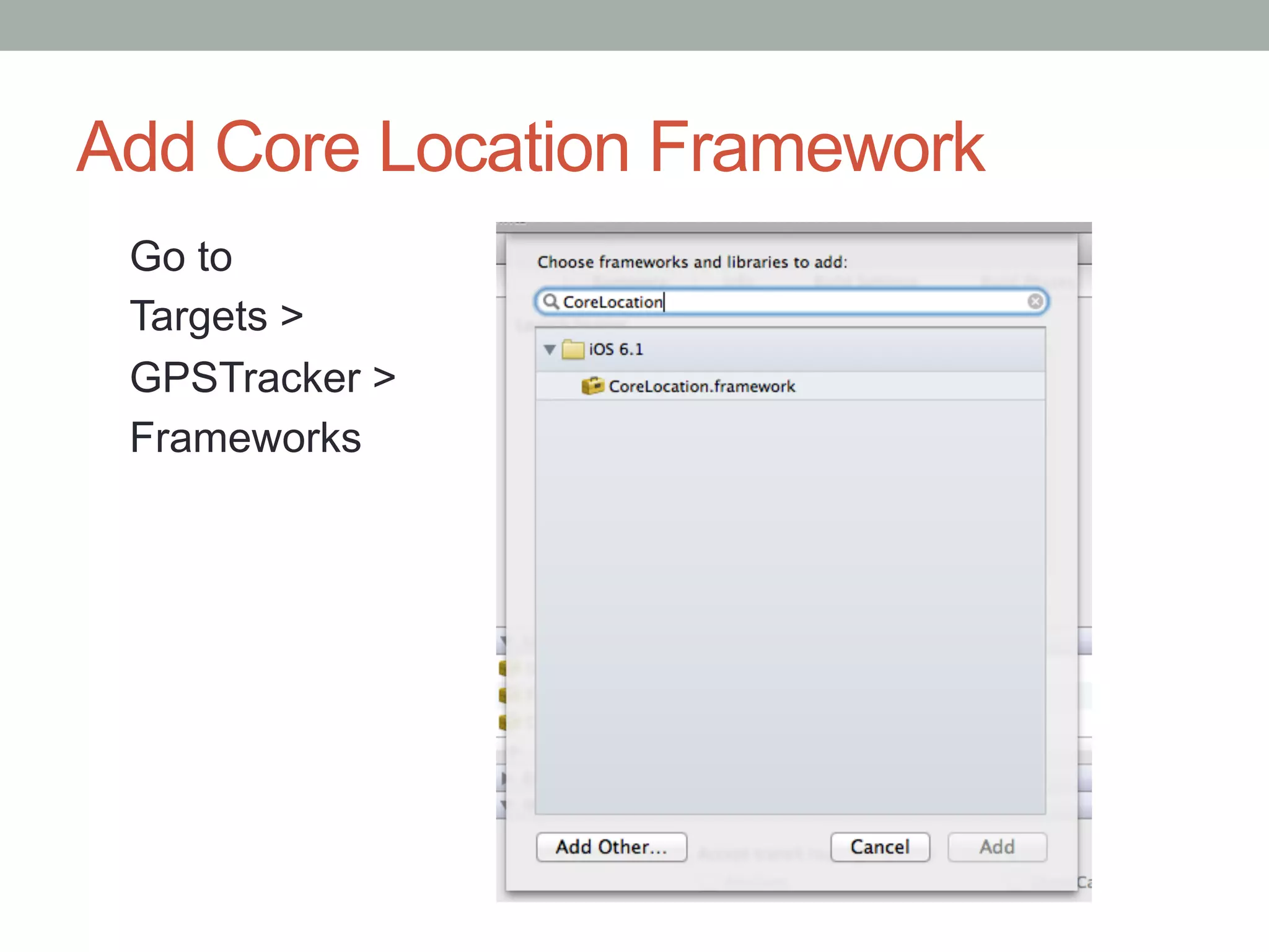 Add Core Location Framework
 Go to
 Targets >
 GPSTracker >
 Frameworks
 