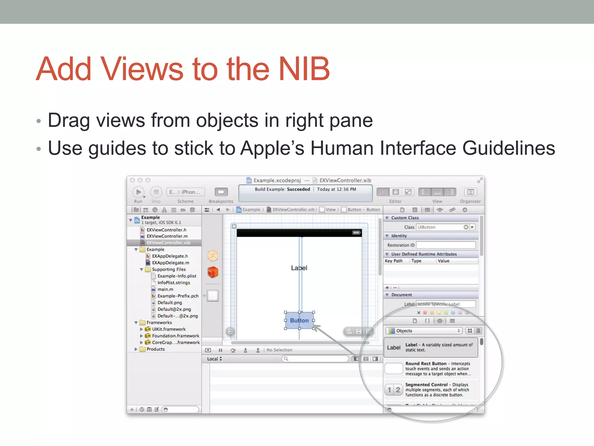 Add Views to the NIB
•  Drag views from objects in right pane
•  Use guides to stick to Apple’s Human Interface Guidelines
 