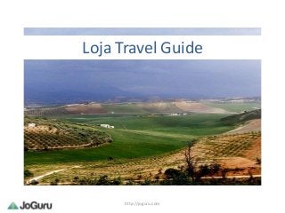 Loja Travel Guide




      http://joguru.com
 