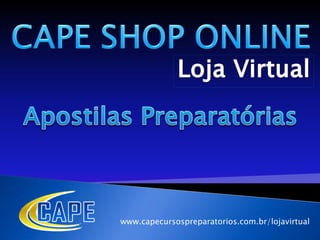 www.capecursospreparatorios.com.br/lojavirtual
 
