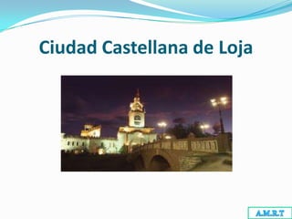Ciudad Castellana de Loja
 