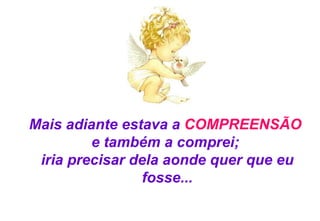 Mais adiante estava a  COMPREENSÃO   e também a comprei;  iria precisar dela aonde quer que eu fosse... 