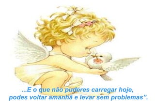 ...E o que não puderes carregar hoje, podes voltar amanhã e levar sem problemas”. 