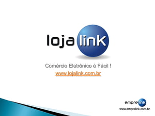 Comércio Eletrônico é Fácil !
   www.lojalink.com.br




                                www.emprelink.com.br
 