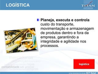 LOGÍSTICA Planeja, executa e controla  custo do transporte, movimentação e armazenagem de produtos dentro e fora da empresa, garantindo a integridade e agilidade nos processos. logística 