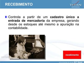 RECEBIMENTO Controla a partir de um  cadastro único a entrada de mercadoria  da empresa, gerando desde os estoques até mesmo a apuração na contabilidade.  recebimento 