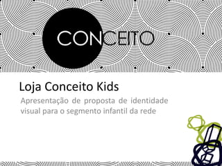 Loja Conceito Kids Apresentação de proposta de identidade visual para o segmento infantil da rede 