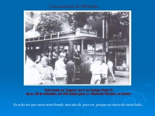 Uma anotação do M@ninho: Este bonde eu &quot;pegava&quot; pra ir ao Colégio Pedro II:  da av. 28 de setembro, em Vila Isab...