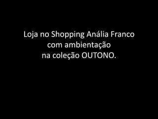 Loja no Shopping Anália Francocom ambientação na coleção OUTONO. 