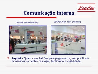 Comunicação Interna Layout -  Quanto aos balcões para pagamentos, sempre ficam localizados no centro das lojas, facilitando a visibilidade. LEADER Norteshopping   LEADER New York Shopping 