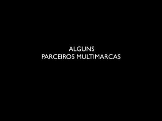 ALGUNS
PARCEIROS MULTIMARCAS
 