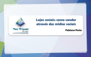 Lojas sociais: como vender
através das mídias sociais
                   Fabiano Porto
 