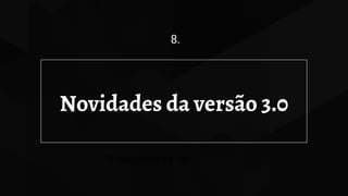 Novidades da versão 3.0
8.
O nascimento da loja
 