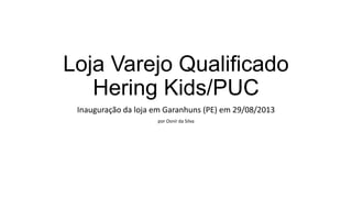 Loja Varejo Qualificado
Hering Kids/PUC
Inauguração da loja em Garanhuns (PE) em 29/08/2013
por Osnir da Silva
 