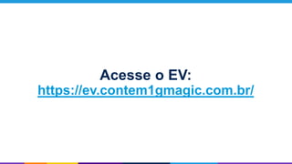 Acesse o EV:
https://ev.contem1gmagic.com.br/
 