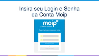 Insira seu Login e Senha
da Conta Moip
 