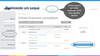 Clicar aqui e
escolher
qualquer uma
das opções
abaixo
Realizando um saque
 