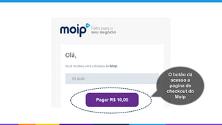 O botão dá
acesso a
pagina de
checkout do
Moip
 
